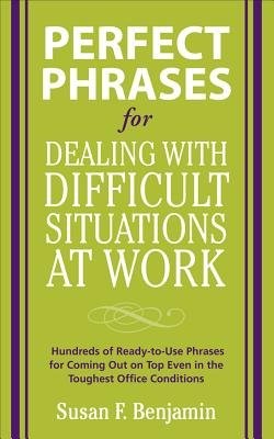 Perfect Phrases for Dealing with Difficult Situations at Work: Hundreds of Ready-to-Use Phrases for Coming Out on Top Even in the Toughest Office Con