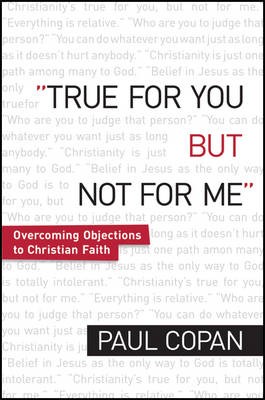 True for You, But Not for Me Â– Overcoming Objections to Christian Faith