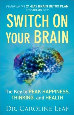 Switch On Your Brain Â– The Key to Peak Happiness, Thinking, and Health