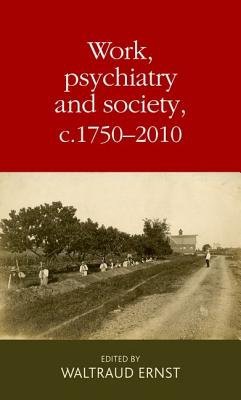 Work, Psychiatry and Society, c. 1750Â–2015