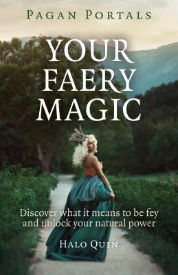 Pagan Portals Â– Your Faery Magic Â– Discover what it means to be fey and unlock your natural power