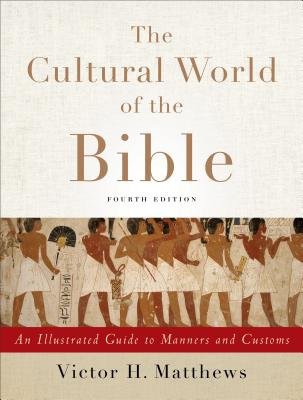 Cultural World of the Bible Â– An Illustrated Guide to Manners and Customs