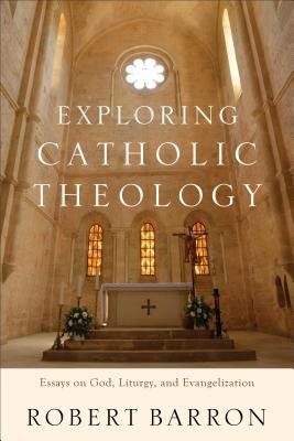 Exploring Catholic Theology – Essays on God, Liturgy, and Evangelization