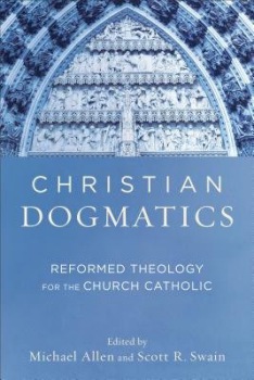 Christian Dogmatics – Reformed Theology for the Church Catholic