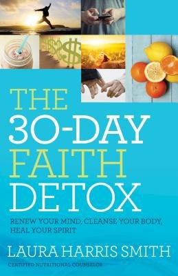 30Â–Day Faith Detox Â– Renew Your Mind, Cleanse Your Body, Heal Your Spirit