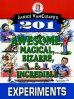 Janice VanCleave's 201 Awesome, Magical, Bizarre, a Incredible Experiments