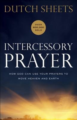 Intercessory Prayer Â– How God Can Use Your Prayers to Move Heaven and Earth