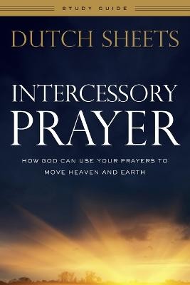 Intercessory Prayer Study Guide Â– How God Can Use Your Prayers to Move Heaven and Earth