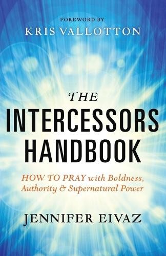 Intercessors Handbook – How to Pray with Boldness, Authority and Supernatural Power