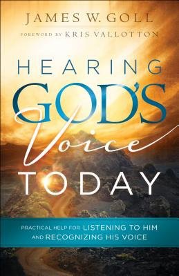 Hearing God`s Voice Today Â– Practical Help for Listening to Him and Recognizing His Voice