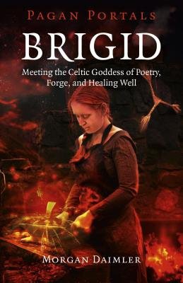 Pagan Portals Â– Brigid Â– Meeting the Celtic Goddess of Poetry, Forge, and Healing Well