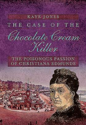 Case of the Chocolate Cream Killer: The Poisonous Passion of Christiana Edmunds