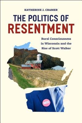 Politics of Resentment – Rural Consciousness in Wisconsin and the Rise of Scott Walker