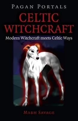Pagan Portals Â– Celtic Witchcraft Â– Modern Witchcraft meets Celtic Ways