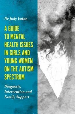 Guide to Mental Health Issues in Girls and Young Women on the Autism Spectrum