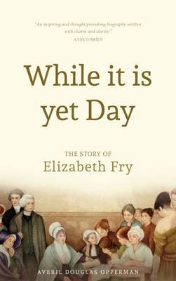 While it is Yet Day: A Biography of Elizabeth Fry