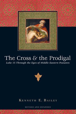 Cross and the Prodigal Â– Luke 15 Through the Eyes of Middle Eastern Peasants