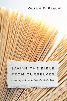 Saving the Bible from Ourselves Â– Learning to Read and Live the Bible Well