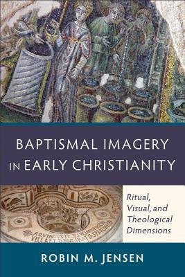 Baptismal Imagery in Early Christianity – Ritual, Visual, and Theological Dimensions