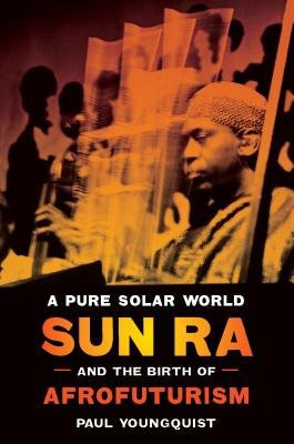 Pure Solar World - Sun Ra and the Birth of Afrofuturism