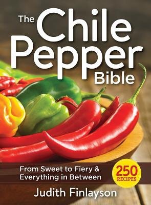 Chile Pepper Bible: From Sweet a Mild to Fiery and Everything in Between