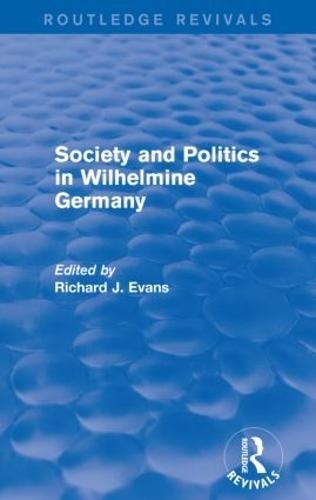 Society and Politics in Wilhelmine Germany (Routledge Revivals)