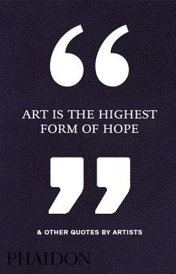 Art Is the Highest Form of Hope a Other Quotes by Artists