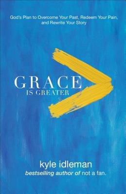 Grace Is Greater - God`s Plan to Overcome Your Past, Redeem Your Pain, and Rewrite Your Story