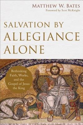 Salvation by Allegiance Alone Â– Rethinking Faith, Works, and the Gospel of Jesus the King