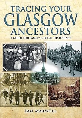 Tracing Your Glasgow Ancestors: A Guide for Family a Local Historians