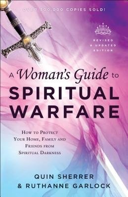 Woman`s Guide to Spiritual Warfare Â– How to Protect Your Home, Family and Friends from Spiritual Darkness