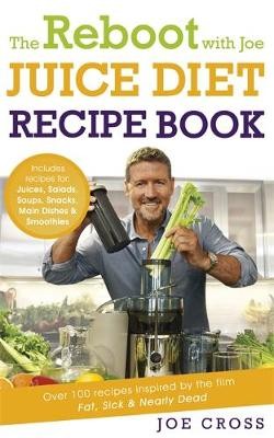 Reboot with Joe Juice Diet Recipe Book: Over 100 recipes inspired by the film 'Fat, Sick a Nearly Dead'