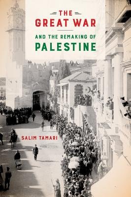 Great War and the Remaking of Palestine