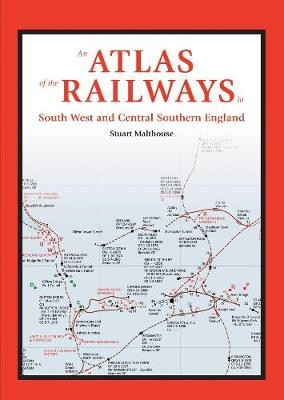Atlas of the Railways in South West and Central Southern England