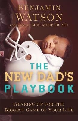 New Dad`s Playbook – Gearing Up for the Biggest Game of Your Life