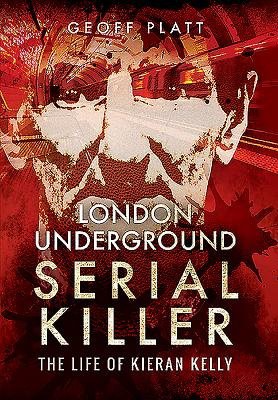 London Underground Serial Killer: The Life of Kieran Kelly
