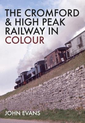 Cromford a High Peak Railway in Colour