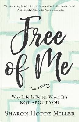 Free of Me Â– Why Life Is Better When It`s Not about You