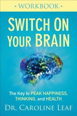 Switch On Your Brain Workbook Â– The Key to Peak Happiness, Thinking, and Health