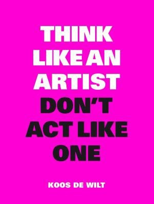 Think Like an Artist, DonÂ’t Act Like One
