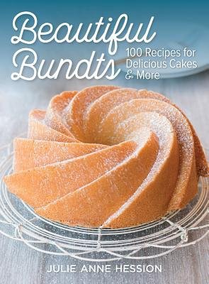 Beautiful Bundts: 100 Recipes for Delicious Cakes a More