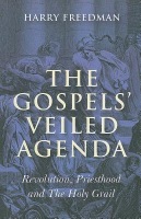 Gospels` Veiled Agenda, The – Revolution, Priesthood and The Holy Grail