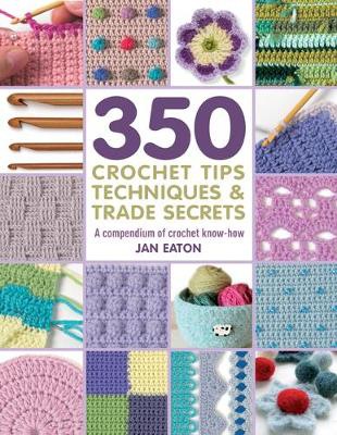 350+ Crochet Tips, Techniques a Trade Secrets