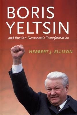 Boris Yeltsin and RussiaÂ’s Democratic Transformation
