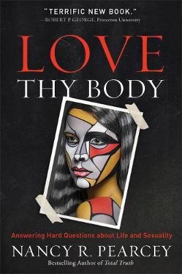 Love Thy Body – Answering Hard Questions about Life and Sexuality