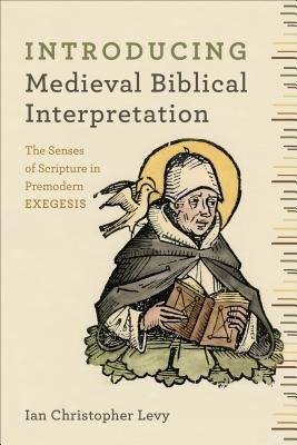 Introducing Medieval Biblical Interpretation – The Senses of Scripture in Premodern Exegesis