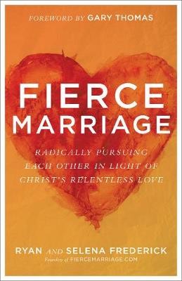 Fierce Marriage – Radically Pursuing Each Other in Light of Christ`s Relentless Love