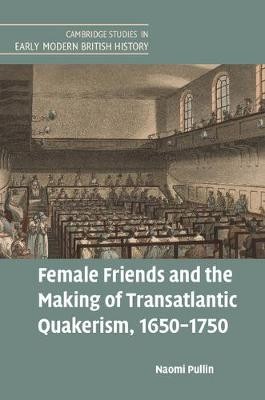Female Friends and the Making of Transatlantic Quakerism, 1650-1750