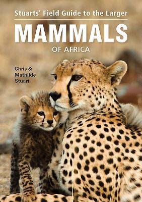 StuartsÂ’ Field Guide to Larger Mammals of Africa