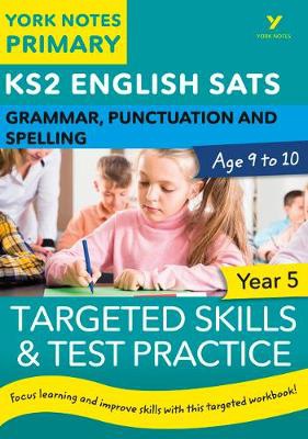 English SATs Grammar, Punctuation and Spelling Targeted Skills and Test Practice for Year 5: York Notes for KS2 catch up, revise and be ready for the